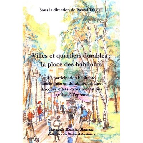 Villes Et Quartiers Durables : La Place Des Habitants - La Participation Habitante Dans La Mise En Durabilité Urbaine : Discours, Effets, Expérimentations Et Mises À L'épreuve