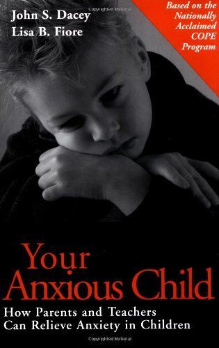 Your Anxious Child: How Parents And Teachers Can Relieve Anxiety In Children