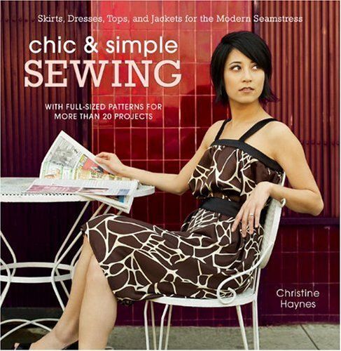 Chic & Simple Sewing: Skirts, Dresses, Tops, And Jackets For The Modern Seamstress [With Pattern(S)]