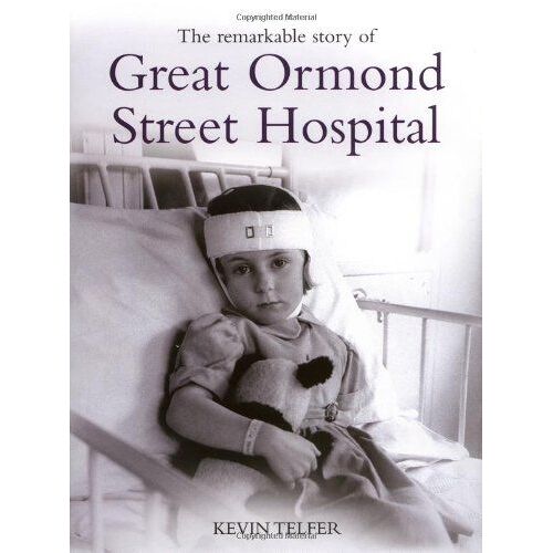 Remarkable Story Of Great Ormond St Hospital: The Child First And Always