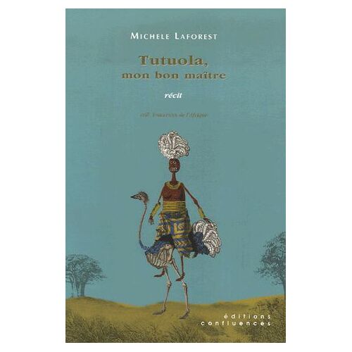 Tutuola, Mon Bon Maître - Précédé De Tutuola, Laforest, Lenoir - Et Suivi De La Vallée De La Perte Et Du Gain Ou Comment Traduire Amos Tutuola