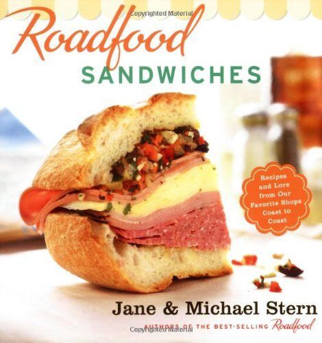 Roadfood Sandwiches: Recipes And Lore From Our Favorite Shops Coast To Coast