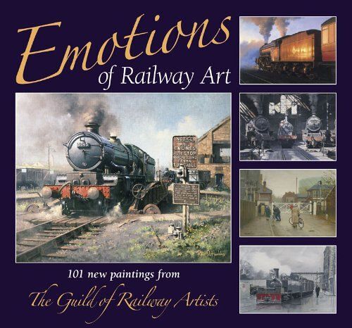 Emotions Of Railway Art: 100 New Paintings From The Guild Of Railway Artists