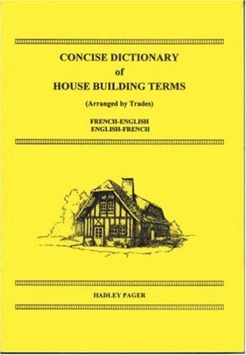Concise Dictionary Of House Building Terms (Arranged By Trades): French-English, English-French