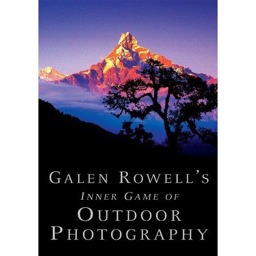 Galen Rowell's Inner Game Of Outdoor Photography