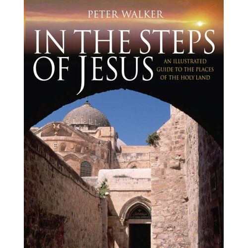 In The Steps Of Jesus: An Illustrated Guide To The Places Of The Holy Land
