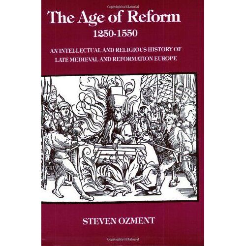 The Age Of Reform, 1250-1550 : An Intellectual And Religious History Of Late Medieval And Reformation Europe