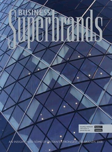 Business Superbrands 2008: An Insight Into Some Of Britain's Strongest B2b Brands