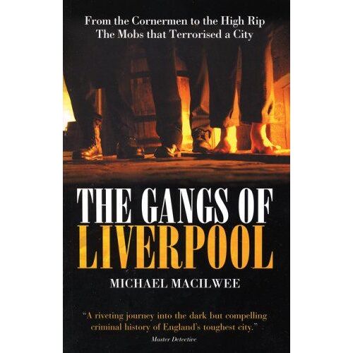 The Gangs Of Liverpool: From The Cornermen To The High Rip - The Mobs That Terrorised A City