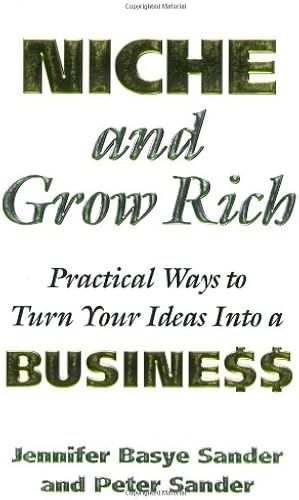 Niche And Grow Rich: Practical Ways To Turn Your Ideas Into A Business