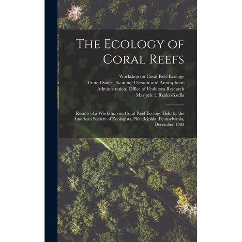 The Ecology Of Coral Reefs: Results Of A Workshop On Coral Reef Ecology Held By The American Society Of Zoologists, Philadelphia, Pennsylvania, De
