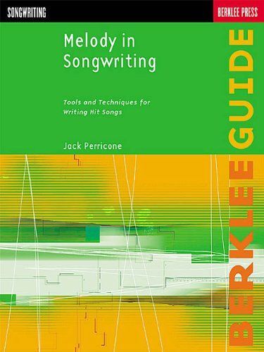Melody In Songwriting Tools And Techniques For Writing Hit Songs Learn To Craft Memorable Melodies And Harmonies Berklee Guide Songwriting Book For All Levels