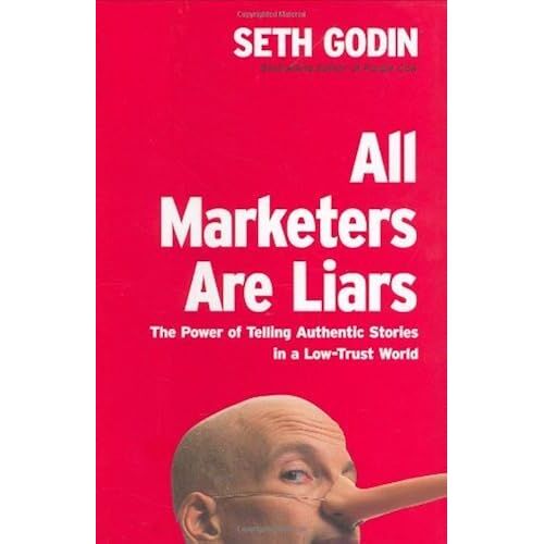 All Marketers Are Liars: The Power Of Telling Authentic Stories In A Low-Trust World