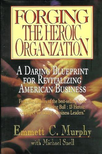 Forging The Heroic Organization: A Daring Blueprint For Revitalizing American Business
