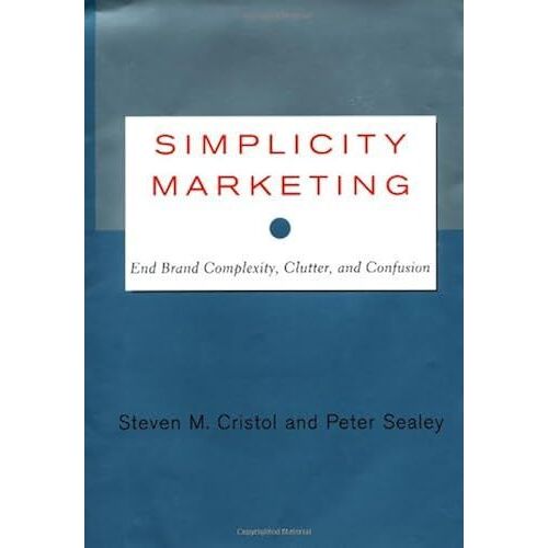 Simplicity Marketing: End Brand Complexity, Clutter, And Confusion