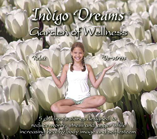 Indigo Dreams Garden Of Wellness: Stories And Techniques Designed To Decrease Bullying, Anger, Anxiety & Obesity, While Promoting Self-Esteem & Health
