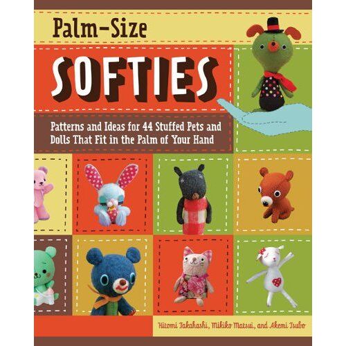 Palm-Size Softies: Patterns And Ideas For 44 Stuffed Pets And Dolls That Fit In The Palm Of Your Hand [With Pattern(S)]