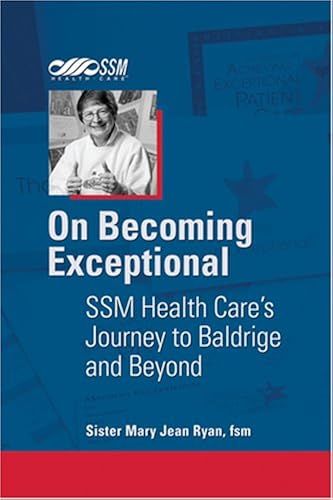 On Becoming Exceptional: Ssm Health Care's Journey To Baldrige And Beyond
