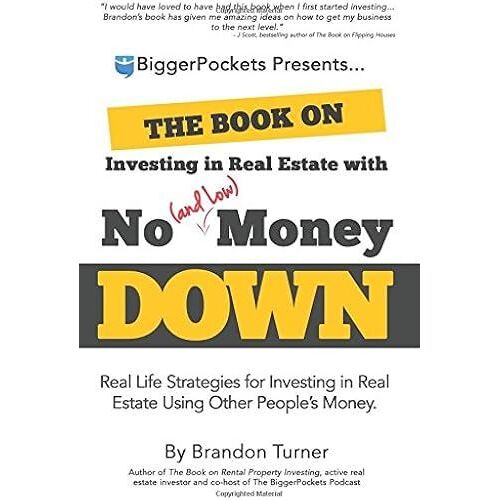 The Book On Investing In Real Estate With No (And Low) Money Down: Real Life Strategies For Investing In Real Estate Using Other People's Money