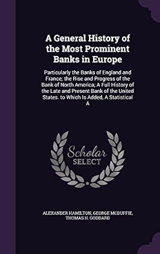 A General History Of The Most Prominent Banks In Europe: Particularly The Banks Of England And France; The Rise And Progress Of The Bank Of North Am