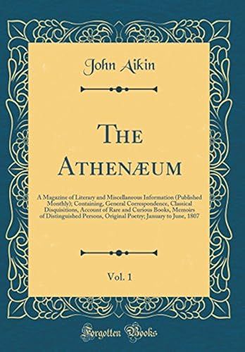The Athenaeum, Vol. 1: A Magazine Of Literary And Miscellaneous Information (Published Monthly); Containing, General Correspondence, Classical ... Persons, Original Poetry; January To