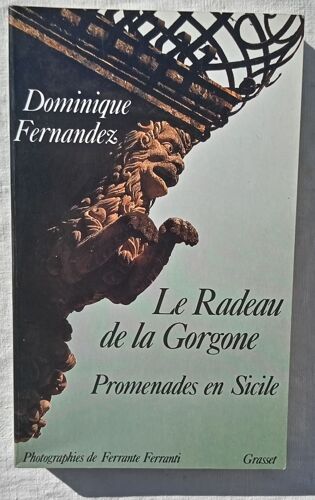 Dominique Fernandez, Le Radeau De La Gorgone : Promenades En Sicile, Bernard Grasset - Paris, 1988, Photographies De Ferrante Ferranti