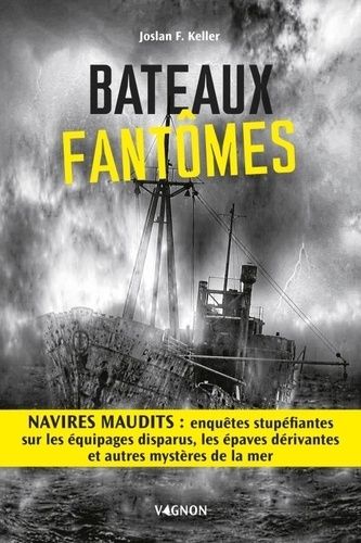 Bateaux Fantômes - Navires Maudits : Enquêtes Stupéfiantes Sur Les Équipages Disparus, Les Épaves Dérivantes Et Autres Mystères De La Mer