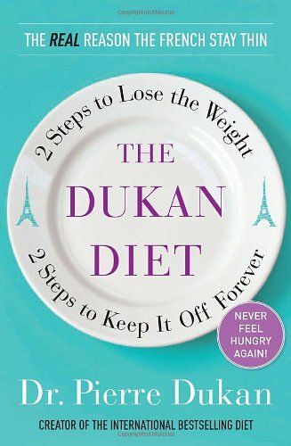 The Dukan Diet: 2 Steps To Lose The Weight, 2 Steps To Keep It Off Forever