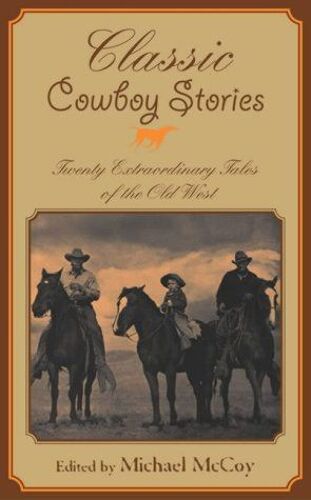 Classic Cowboy Stories : Eighteen Extraordinary Tales Of The Old West Classic