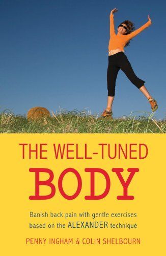 The Well Tuned Body: Banish Back Pain With Gentle Exercises Based On The Alexander Technique