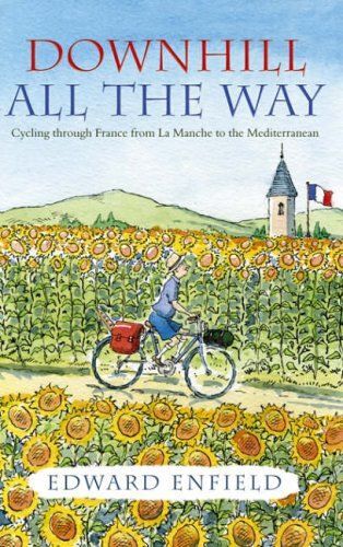 Downhill All The Way: Cycling Through France From La Manche To The Mediterranean