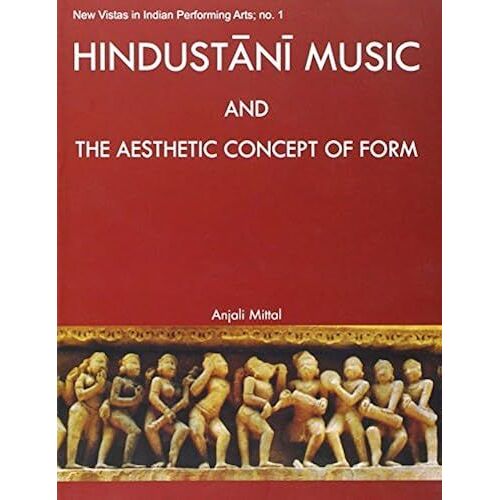 Hindustani Music And The Aesthetic Concept Of Form (New Vistas In Indian Performing Arts)