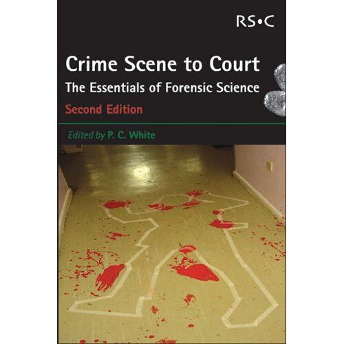 Crime Scene To Court: The Essentials Of Forensic Science