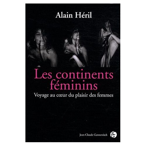 Les Continents Féminins - Voyage Au Coeur Du Plaisir Féminin
