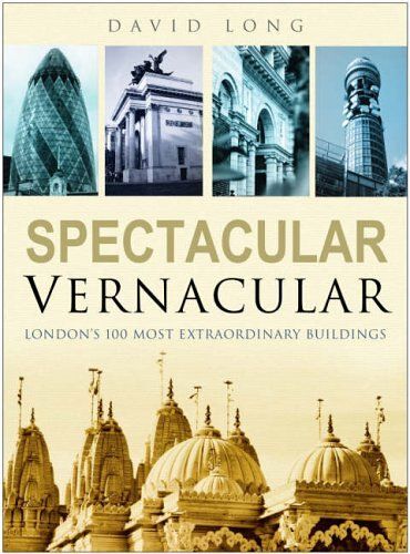 Spectacular Vernacular: Londons 100 Most Extraordinary Buildings