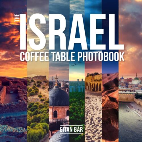 The Israel Coffee Table Photobook: Most Exceptional Photography Of Israel's Famous Sceneries (Israel & Jerusalem Photobooks)