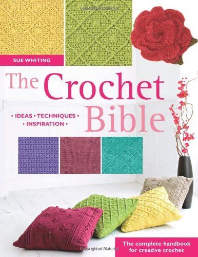 The Crochet Bible: The Complete Handbook For Creative Crocheting