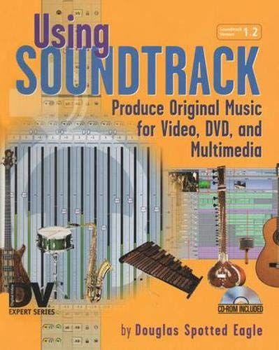 Using Soundtrack: Produce Original Music For Video, Dvd, And Multimedia