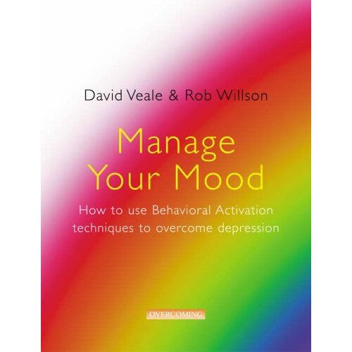 Manage Your Mood: How To Use Behavioural Activation Techniques To Overcome Depression