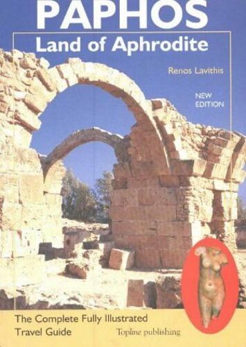 Paphos: Land Of Aphrodite - The Complete Fully Illustrated Travel Guide