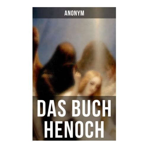 Das Buch Henoch: Die Älteste Apokalyptische Schrift