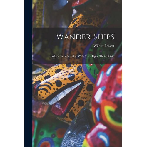 Wander-Ships: Folk-Stories Of The Sea, With Notes Upon Their Origin