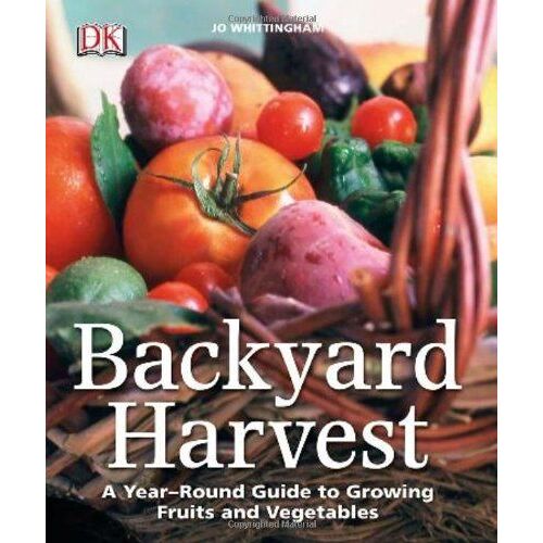 Backyard Harvest: A Year-Round Guide To Growing Fruits And Vegetables