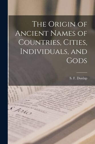 The Origin Of Ancient Names Of Countries, Cities, Individuals, And Gods