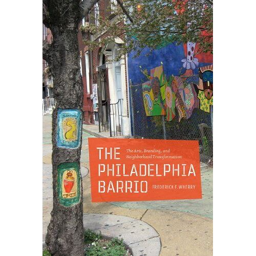 The Philadelphia Barrio: The Arts, Branding, And Neighborhood Transformation