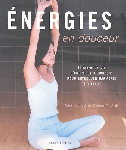 Energies En Douceur - Hygiène De Vie D'orient Et D'occident Pour Retrouver Harmonie Et Vitalité