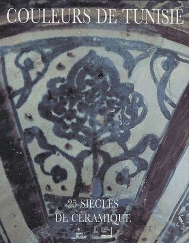 Couleurs De Tunisie - 25 Siècles De Céramique