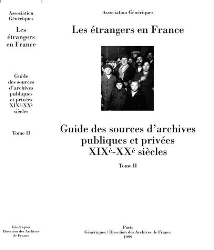 Les Étrangers En France - Guide Des Sources D'archives Publiques Et Privées - Xixe-Xxe Siècles - Tome 2