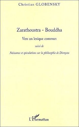 Zarathoustra - Bouddha - Vers Un Lexique Commun Suivi De Naissance Et Spéculations Sur La Philosophie De Dionysos