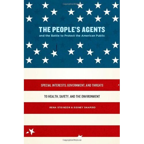 The People's Agents And The Battle To Protect The American Public: Special Interests, Government, And Threats To Health, Safety, And The Environment